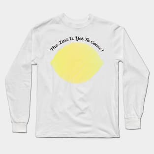 The Zest is Yet to Come Lemon Long Sleeve T-Shirt